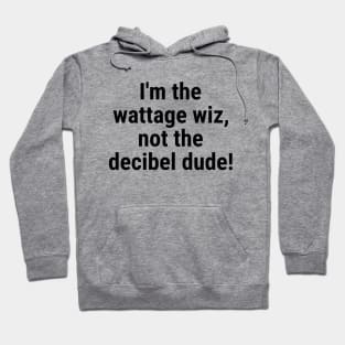 I'm the wattage wiz, not the decibel dude! Black Hoodie